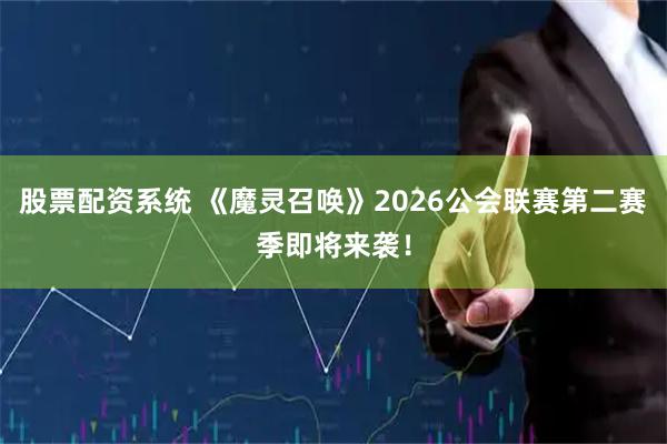 股票配资系统 《魔灵召唤》2026公会联赛第二赛季即将来袭！